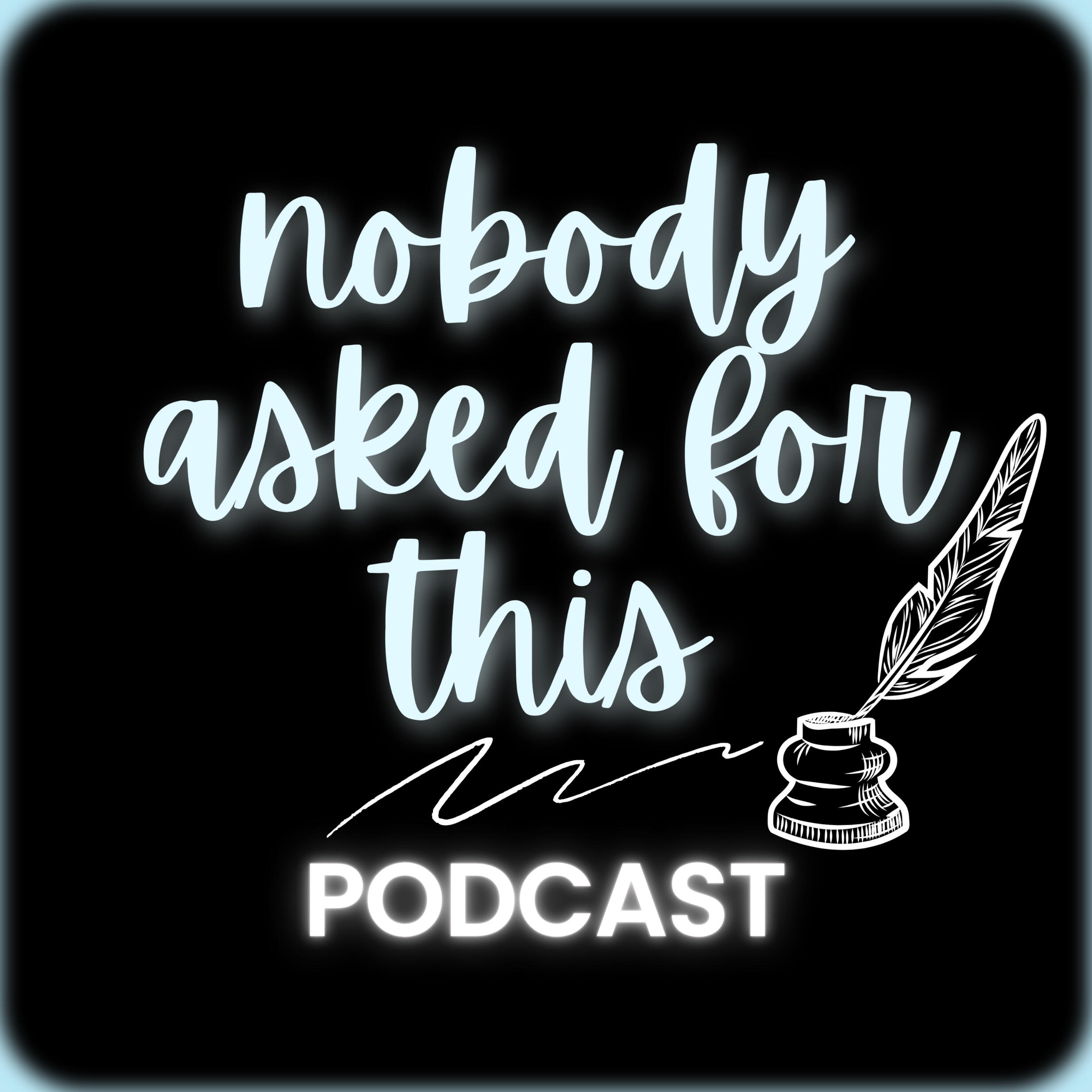the logo for "nobody asked for this podcast," featuring the title with a quill pen inside an ink pot, with pen squiggles beside it.